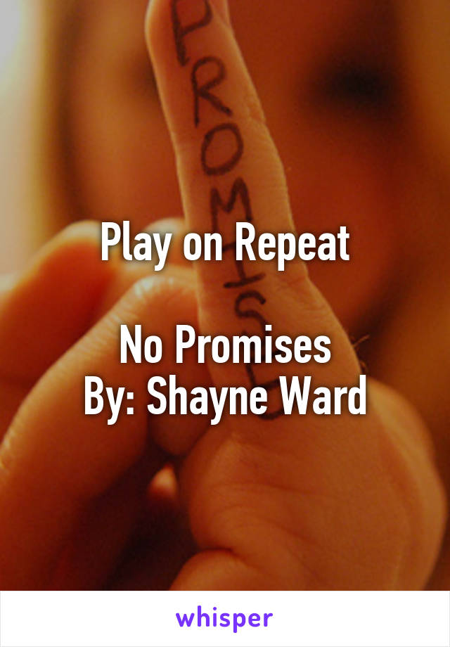 Play on Repeat

No Promises
By: Shayne Ward