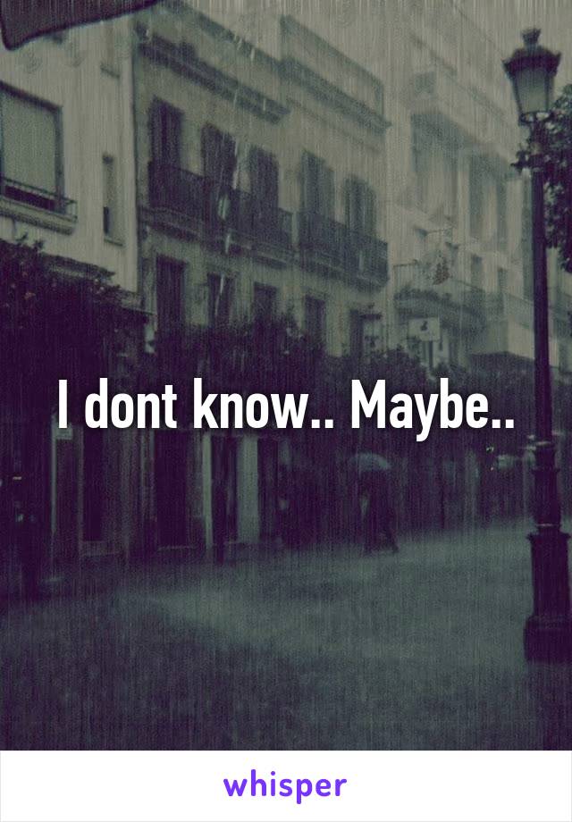 I dont know.. Maybe..