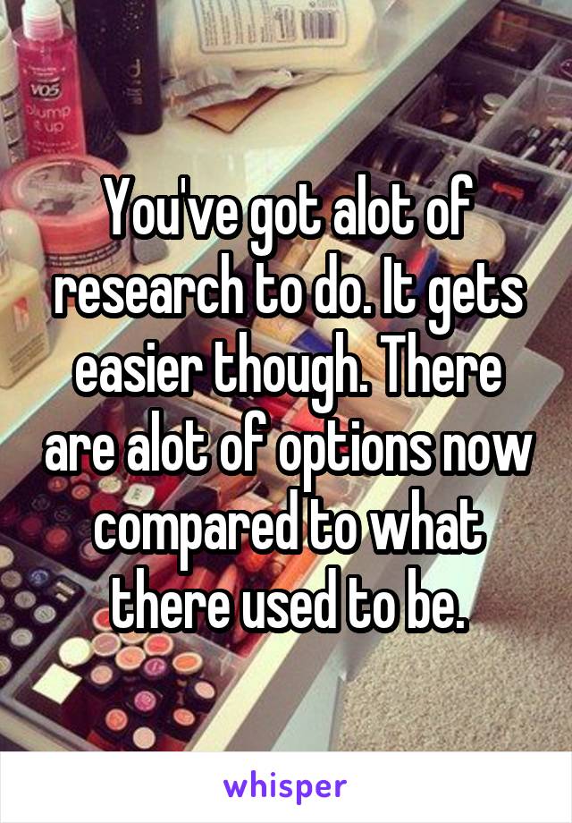 You've got alot of research to do. It gets easier though. There are alot of options now compared to what there used to be.
