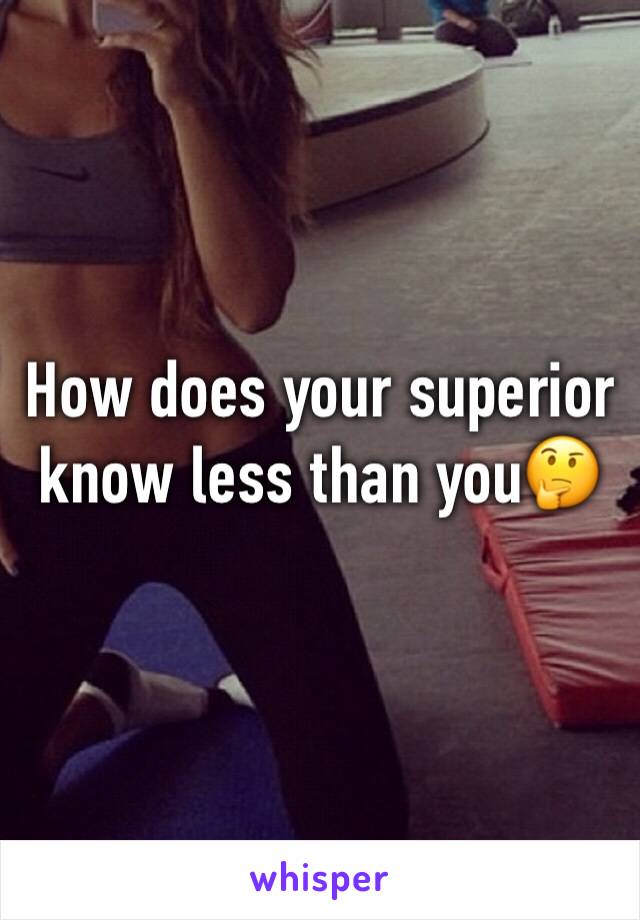 How does your superior know less than you🤔