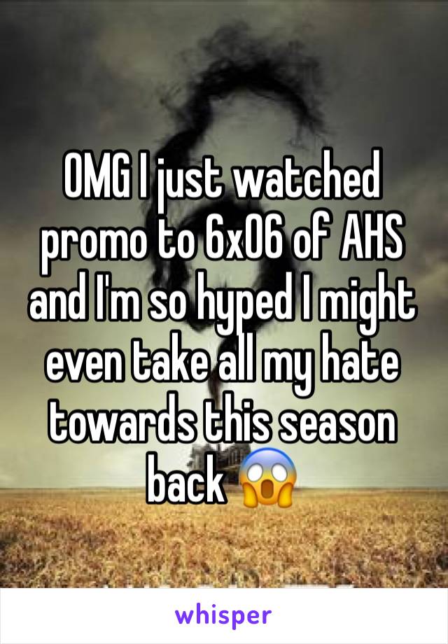 OMG I just watched promo to 6x06 of AHS and I'm so hyped I might even take all my hate towards this season back 😱