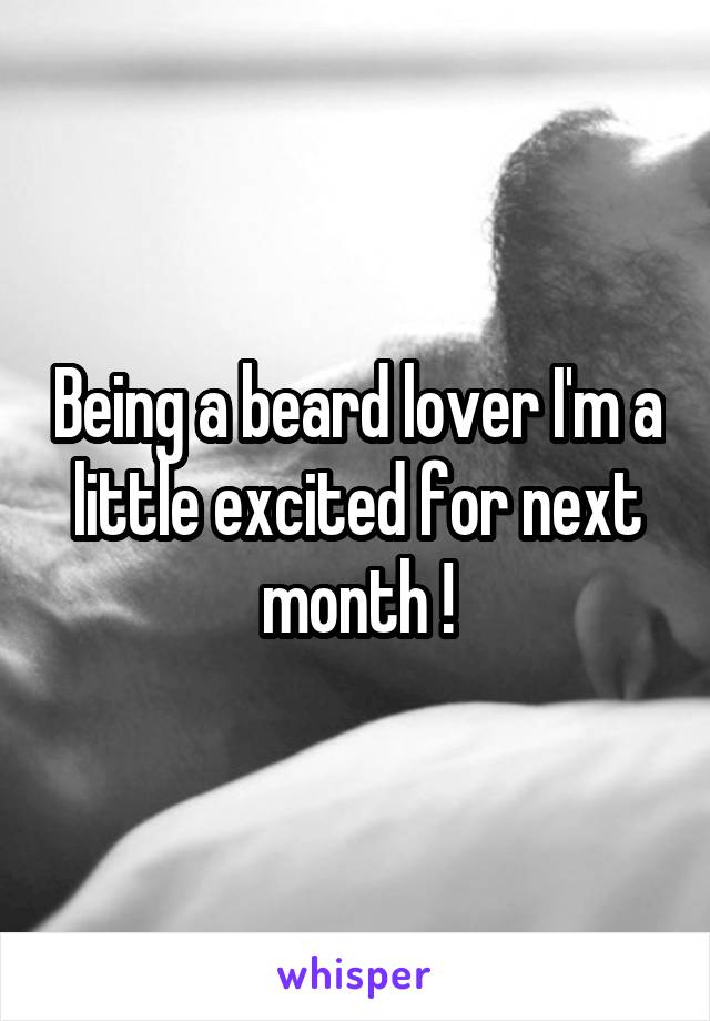 Being a beard lover I'm a little excited for next month !
