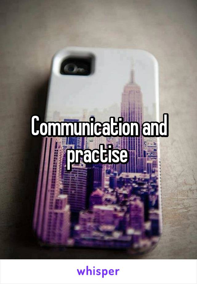 Communication and practise 
