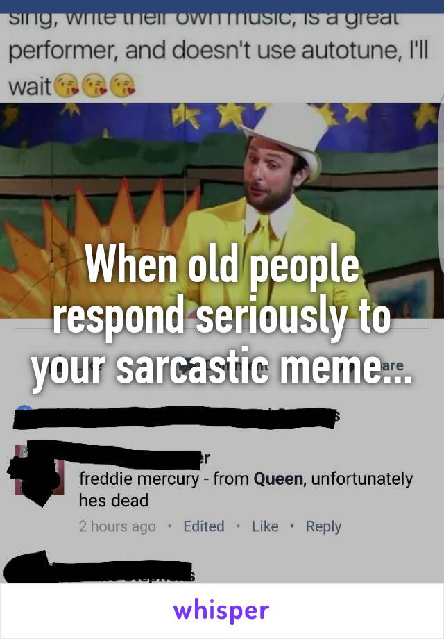 When old people respond seriously to your sarcastic meme...