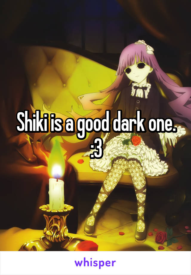 Shiki is a good dark one.
:3