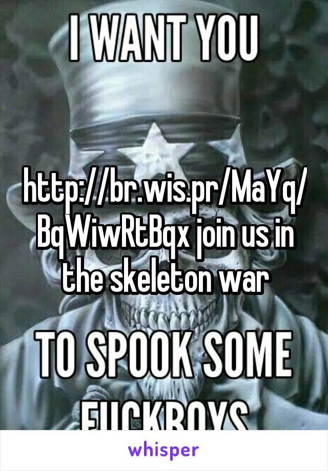 http://br.wis.pr/MaYq/BqWiwRtBqx join us in the skeleton war