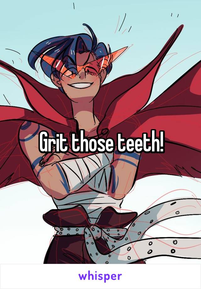 Grit those teeth!