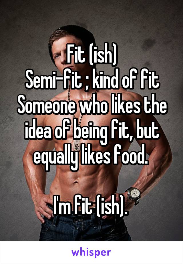 Fit (ish)
Semi-fit ; kind of fit
Someone who likes the idea of being fit, but equally likes food. 

I'm fit (ish). 