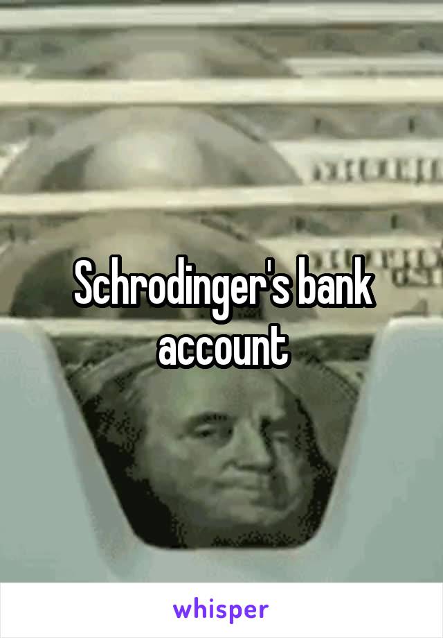 Schrodinger's bank account