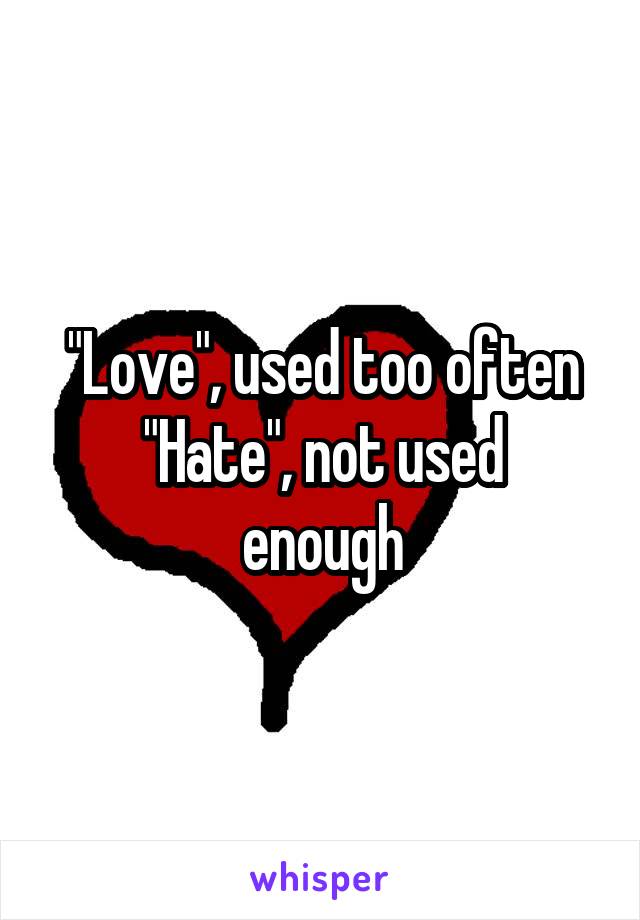 "Love", used too often
"Hate", not used enough