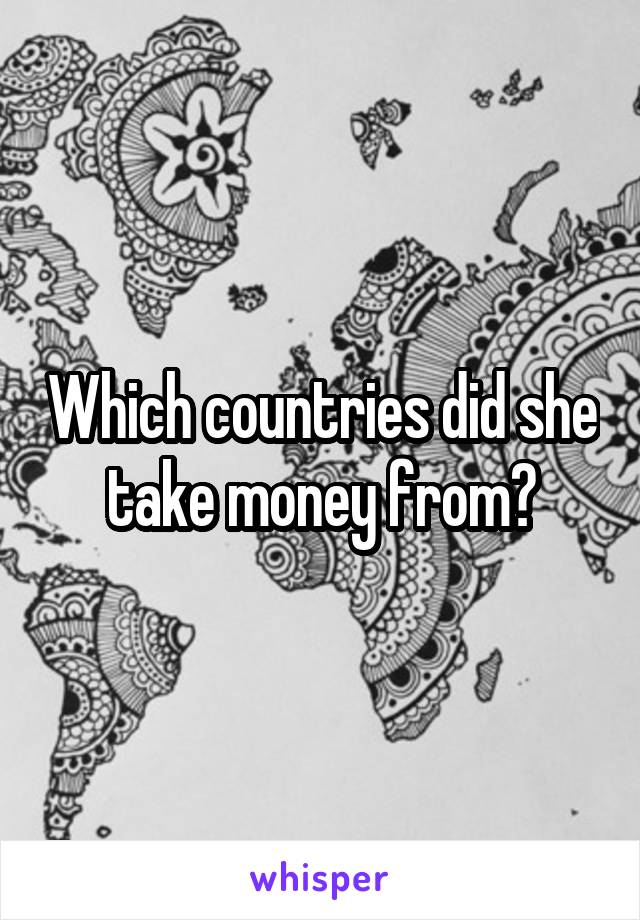 Which countries did she take money from?