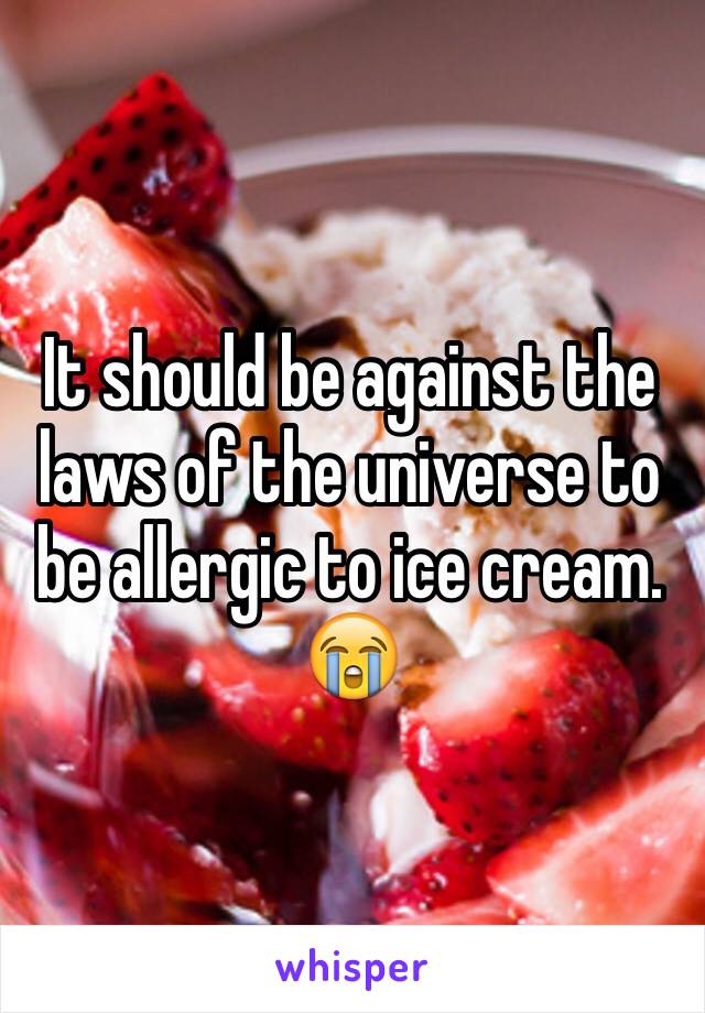 It should be against the laws of the universe to be allergic to ice cream. 😭