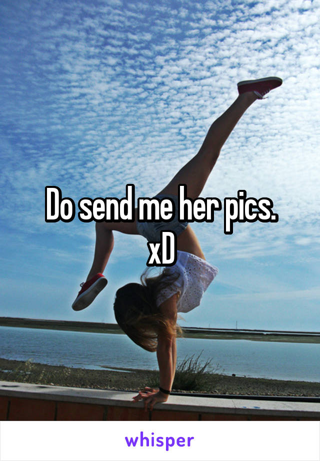 Do send me her pics.
xD