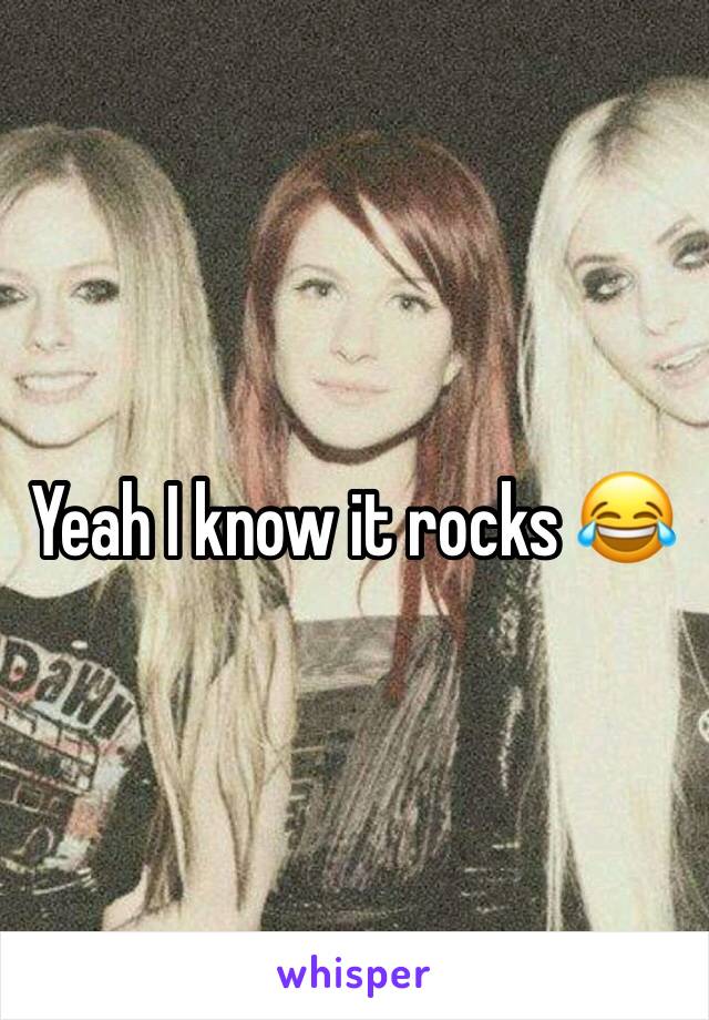 Yeah I know it rocks 😂