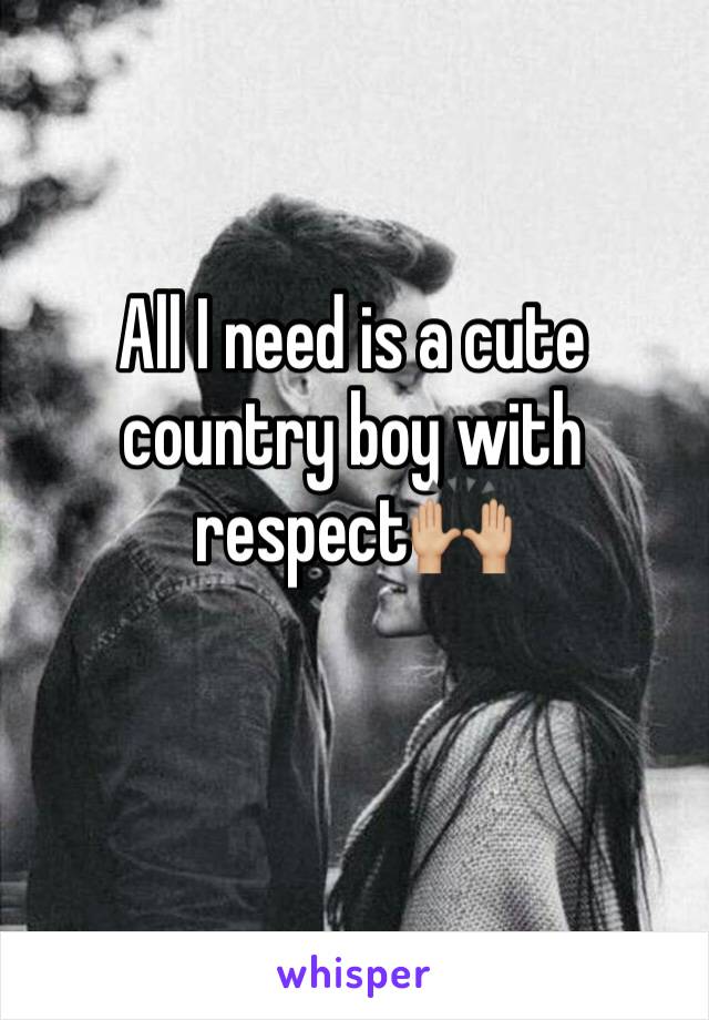 All I need is a cute country boy with respect🙌🏼