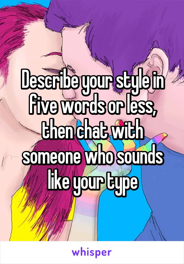 Describe your style in five words or less, then chat with someone who sounds like your type