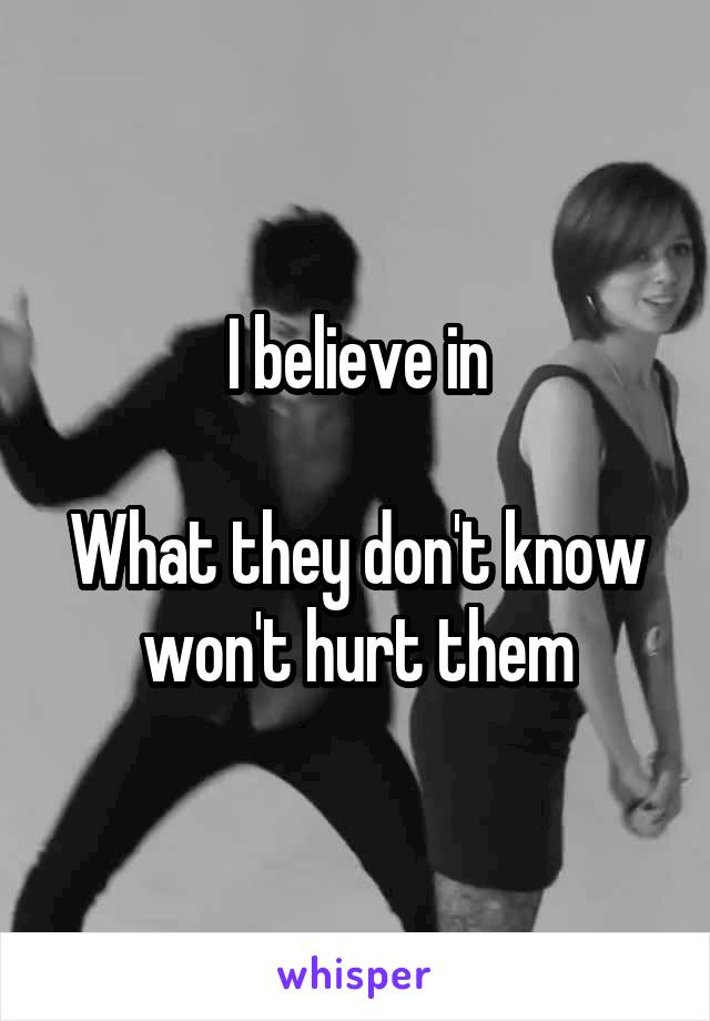 I believe in

What they don't know won't hurt them