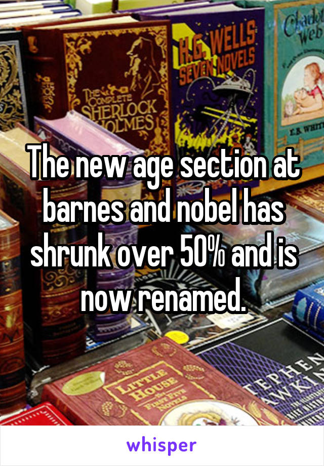 The new age section at barnes and nobel has shrunk over 50% and is now renamed.