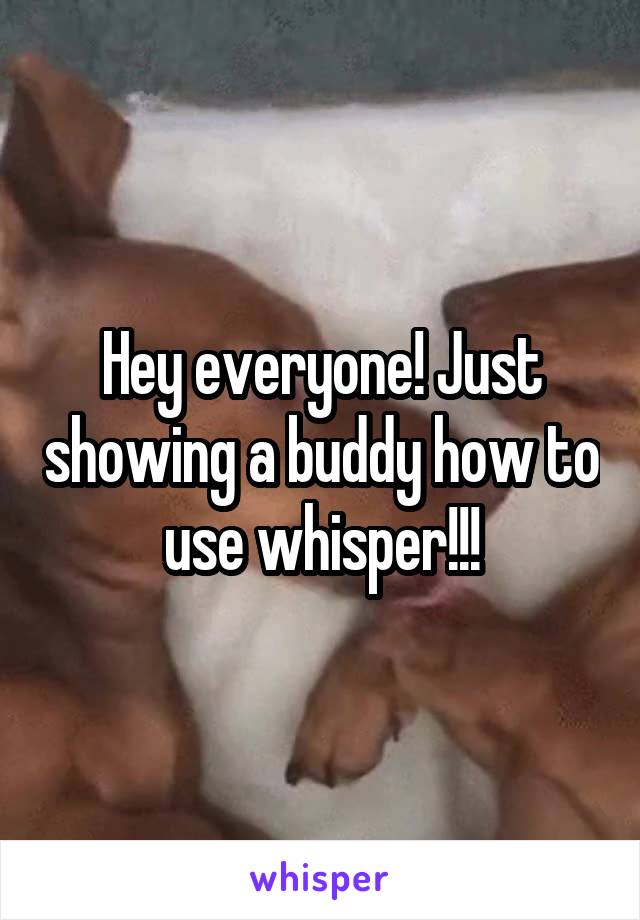 Hey everyone! Just showing a buddy how to use whisper!!!