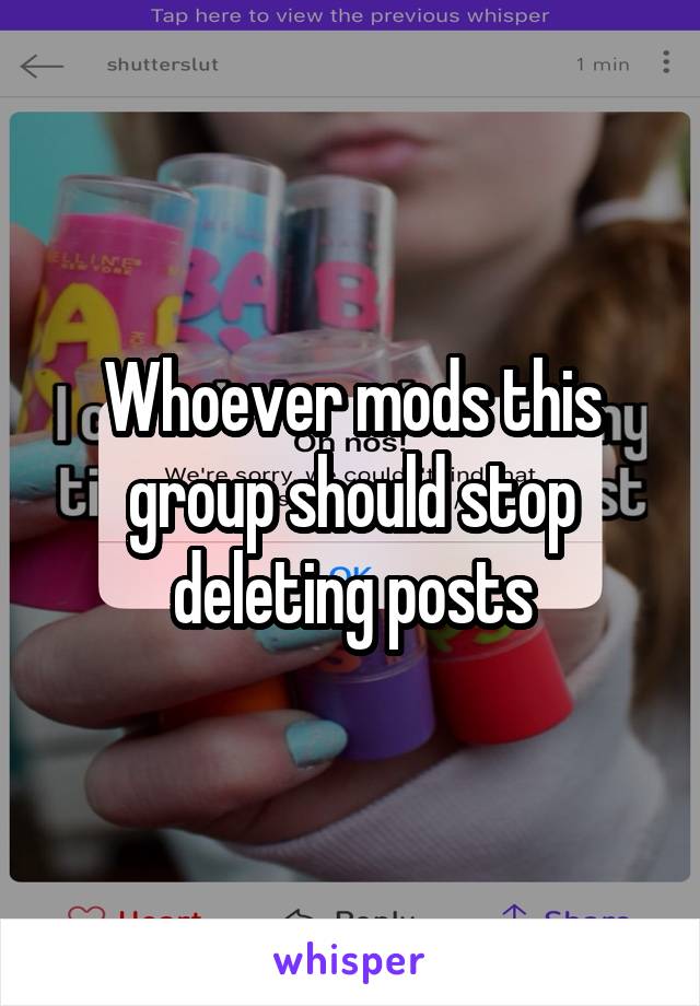 Whoever mods this group should stop deleting posts