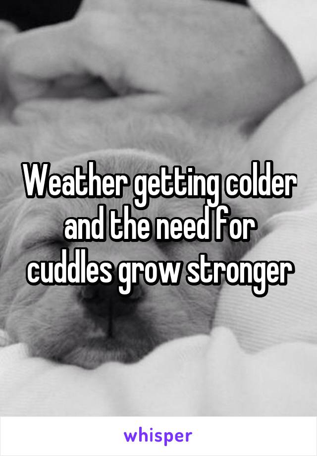 Weather getting colder and the need for cuddles grow stronger