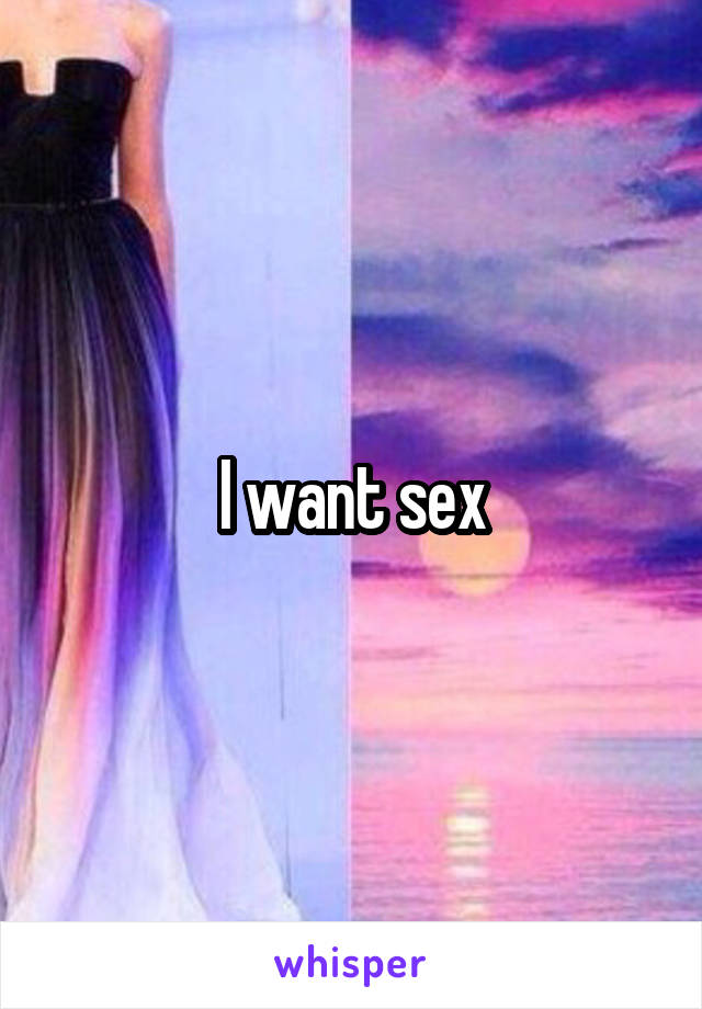 I want sex