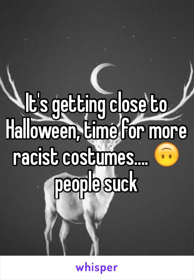 It's getting close to Halloween, time for more racist costumes.... 🙃 people suck