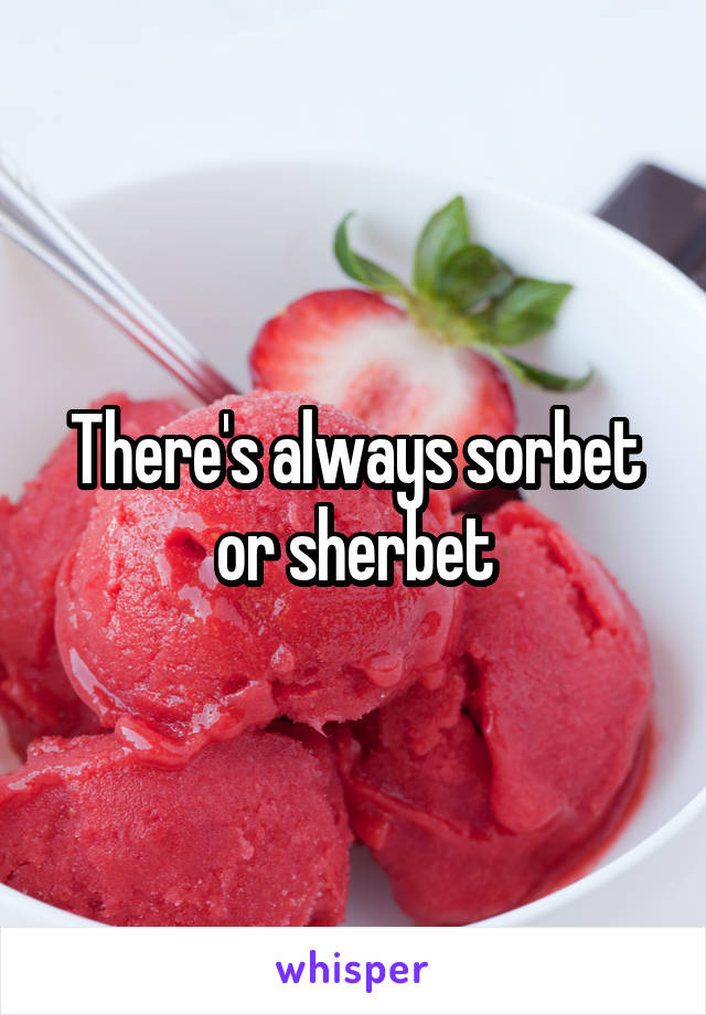 There's always sorbet or sherbet