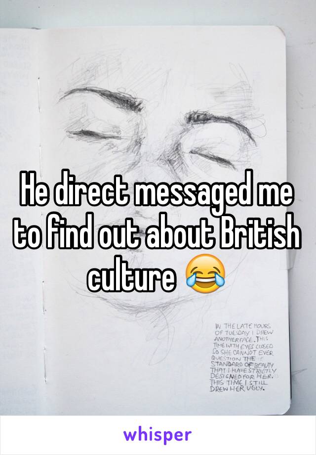 He direct messaged me to find out about British culture 😂