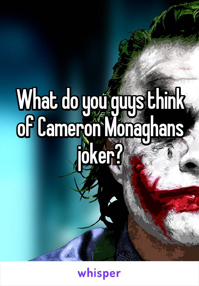 What do you guys think of Cameron Monaghans joker?
