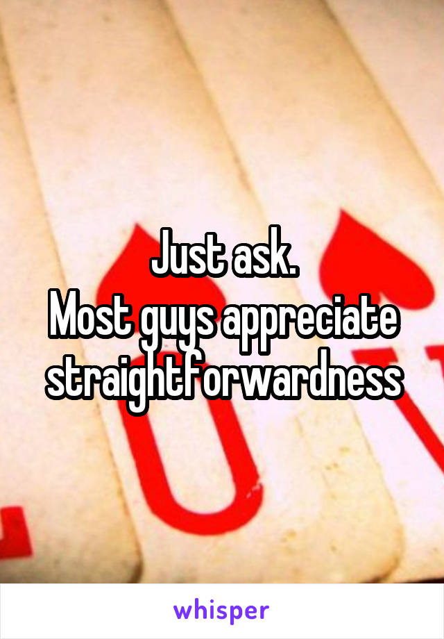 Just ask.
Most guys appreciate straightforwardness