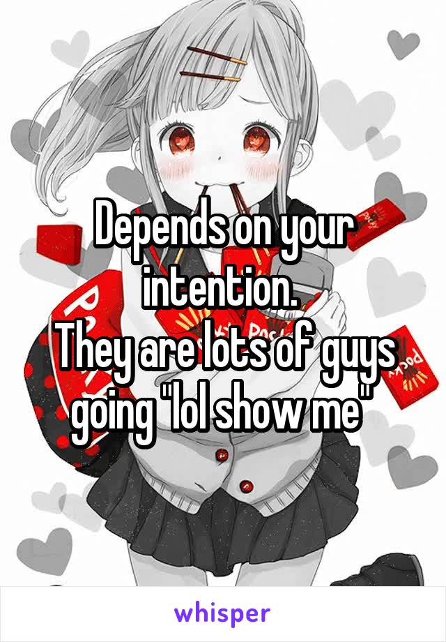 Depends on your intention. 
They are lots of guys going "lol show me" 