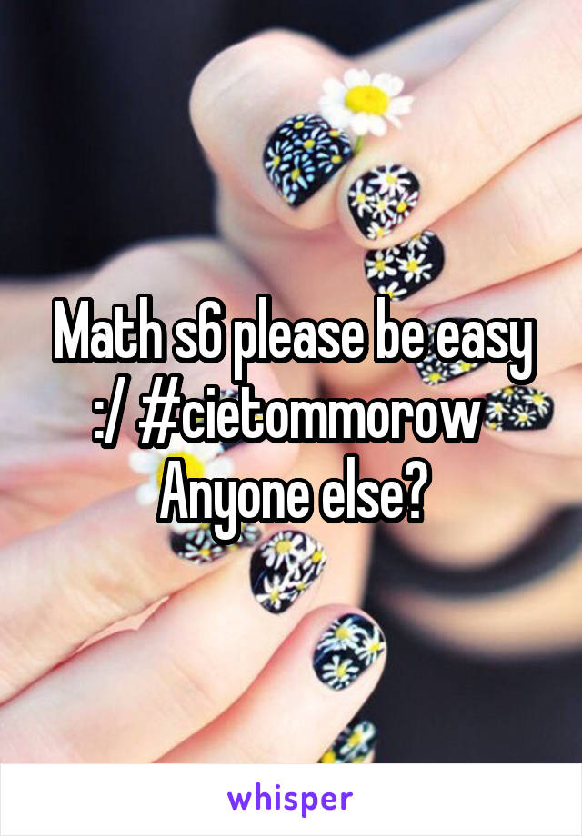 Math s6 please be easy :/ #cietommorow 
Anyone else?