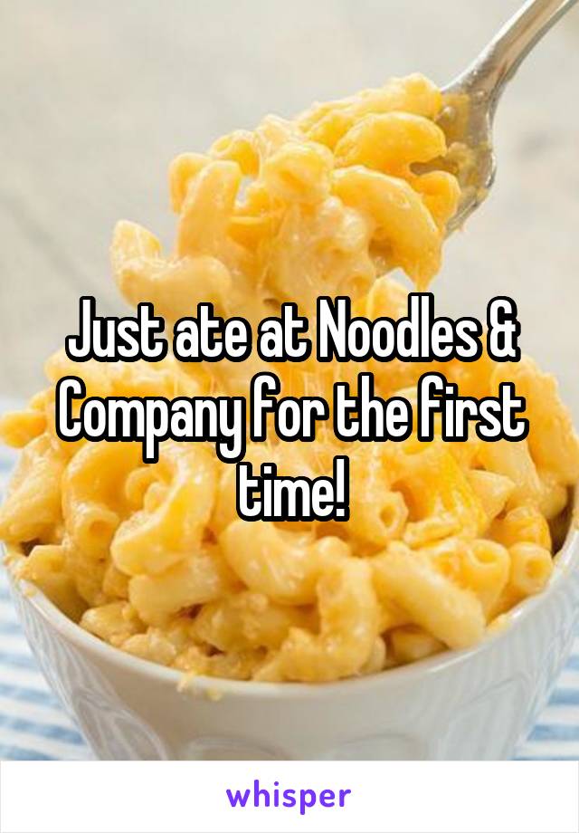 Just ate at Noodles & Company for the first time!