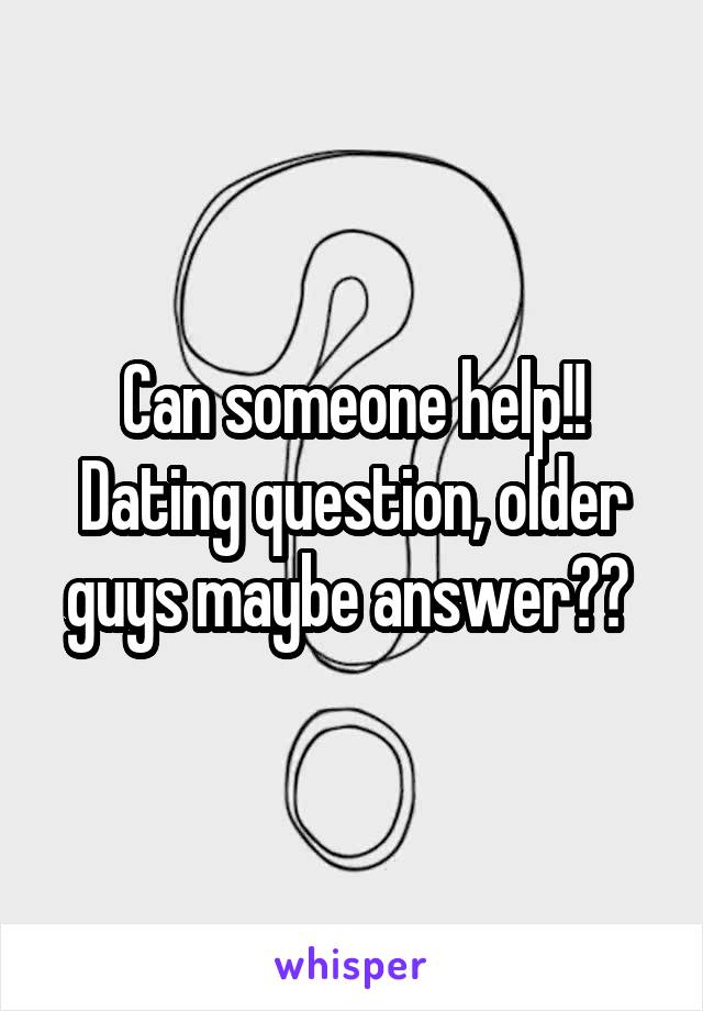 Can someone help!! Dating question, older guys maybe answer?? 
