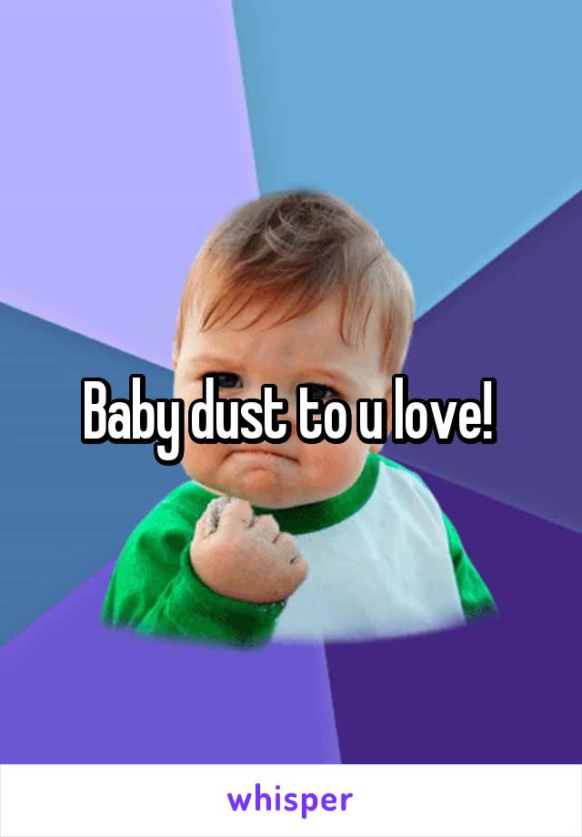 Baby dust to u love! 