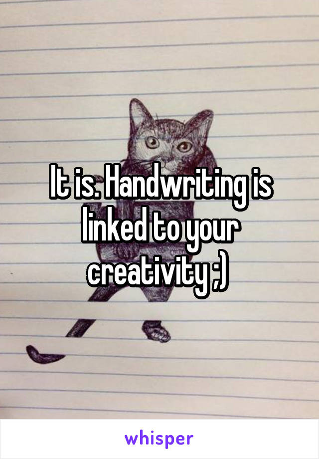 It is. Handwriting is linked to your creativity ;) 