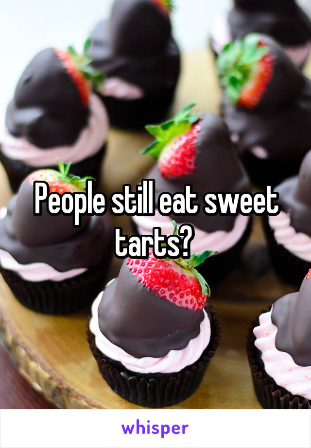 People still eat sweet tarts? 