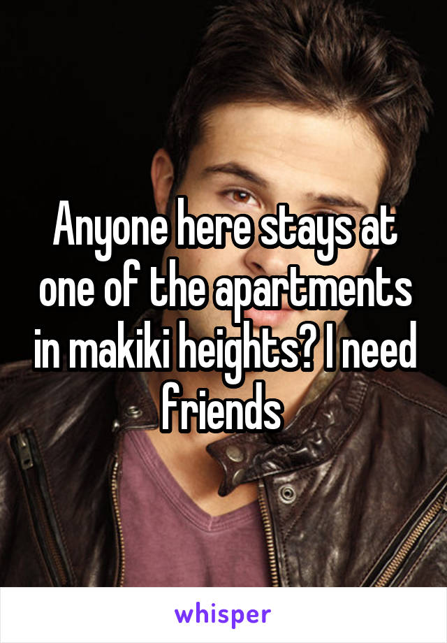 Anyone here stays at one of the apartments in makiki heights? I need friends 