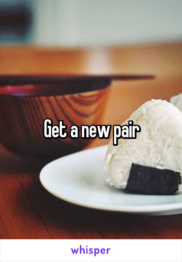 Get a new pair