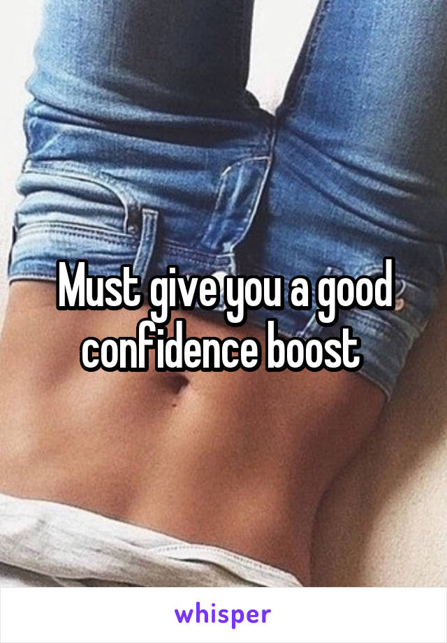 Must give you a good confidence boost 