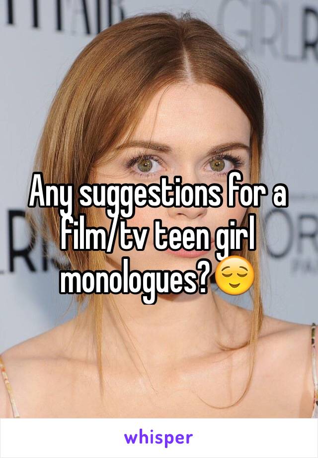 Any suggestions for a film/tv teen girl monologues?😌