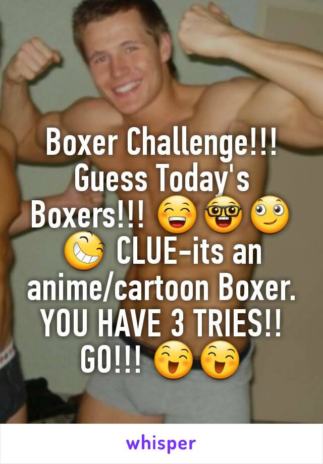 Boxer Challenge!!! Guess Today's Boxers!!! 😁🤓🙄😆 CLUE-its an anime/cartoon Boxer. YOU HAVE 3 TRIES!! GO!!! 😄😄