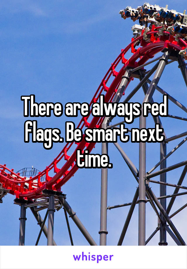 There are always red flags. Be smart next time.