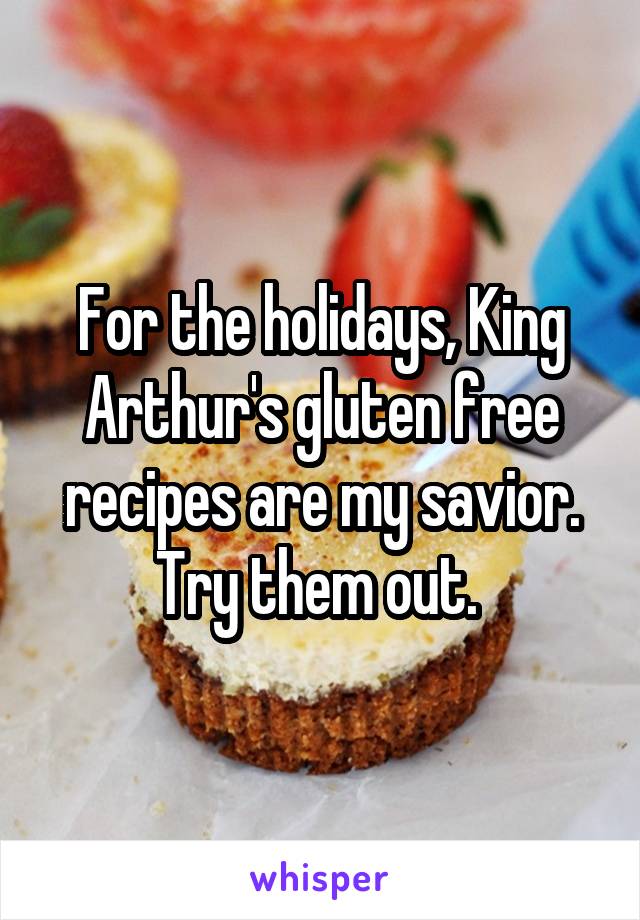 For the holidays, King Arthur's gluten free recipes are my savior. Try them out. 