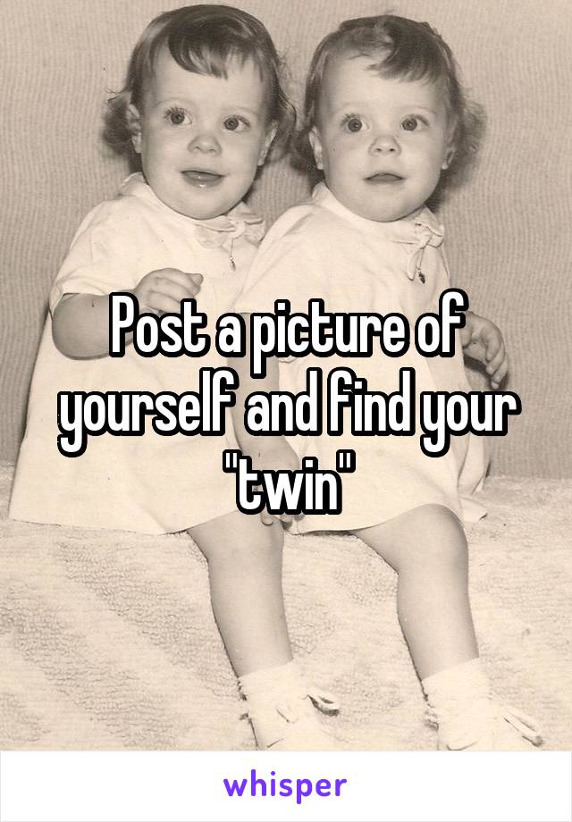 Post a picture of yourself and find your "twin"