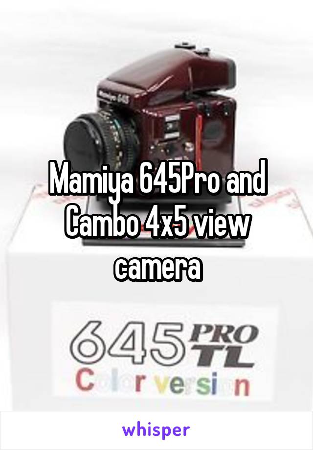 Mamiya 645Pro and Cambo 4x5 view camera