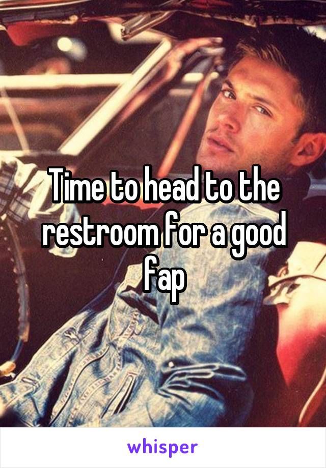 Time to head to the restroom for a good fap