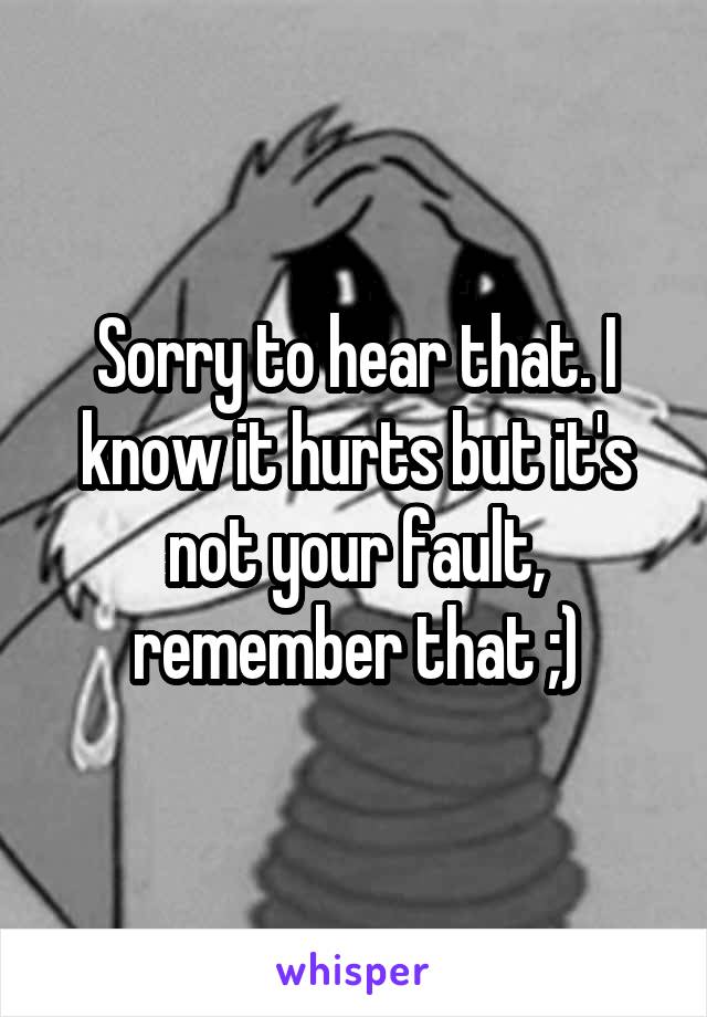 Sorry to hear that. I know it hurts but it's not your fault, remember that ;)