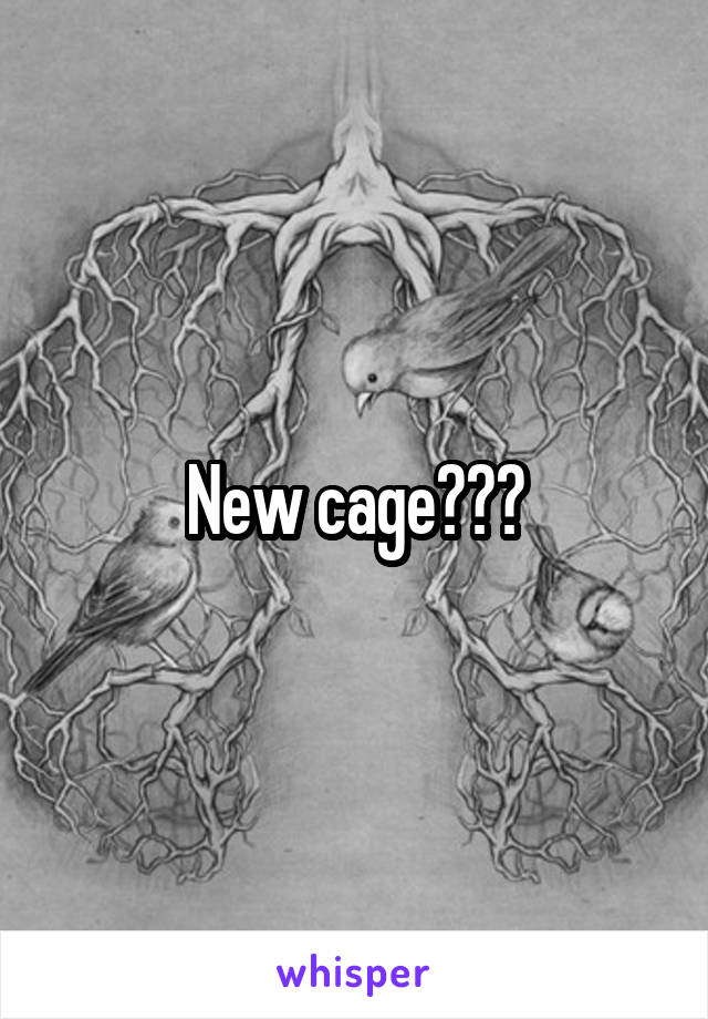 New cage???
